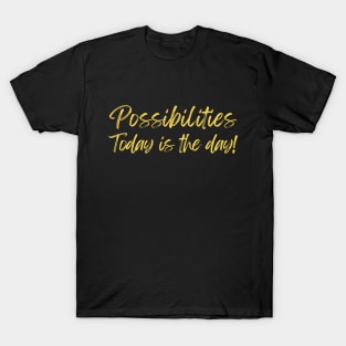 Possibilities today is the day today is your day T-Shirt